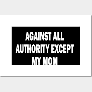 against all authority except my mom Posters and Art